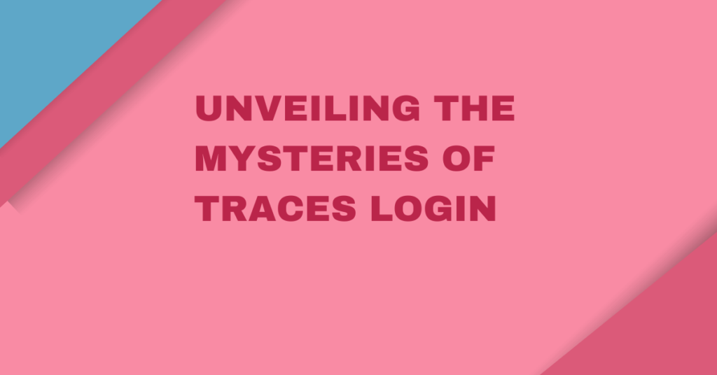 Unveiling the Mysteries of Traces Login