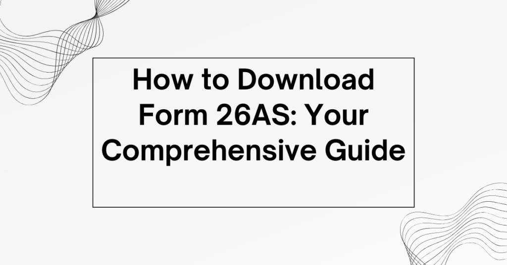 How to Download Form 26AS: Your Comprehensive Guide