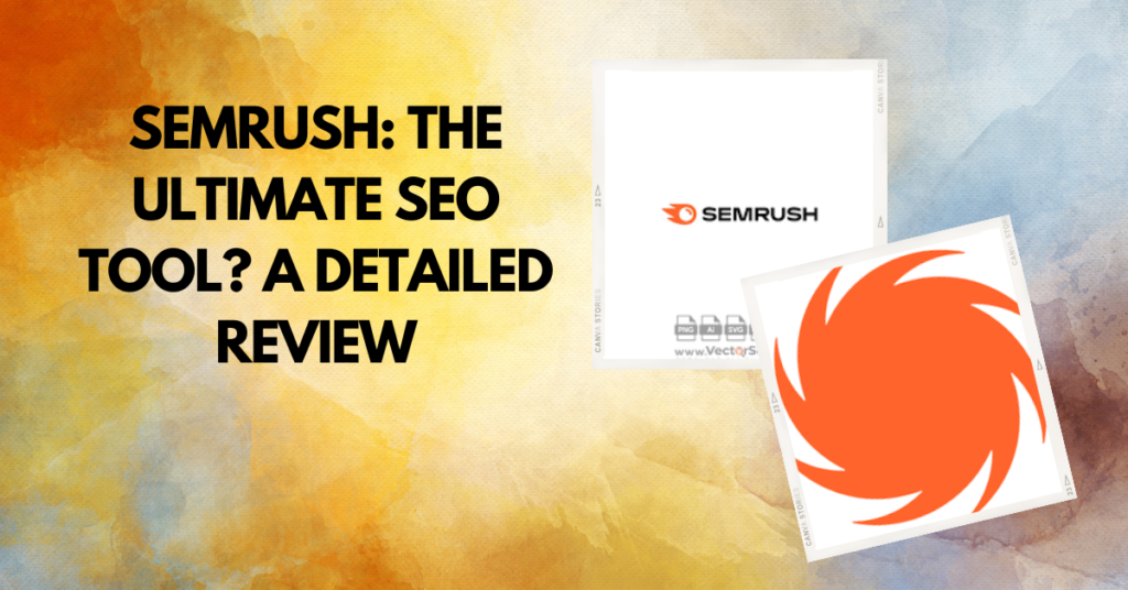 SEMrush: The Ultimate SEO Tool? A Detailed Review