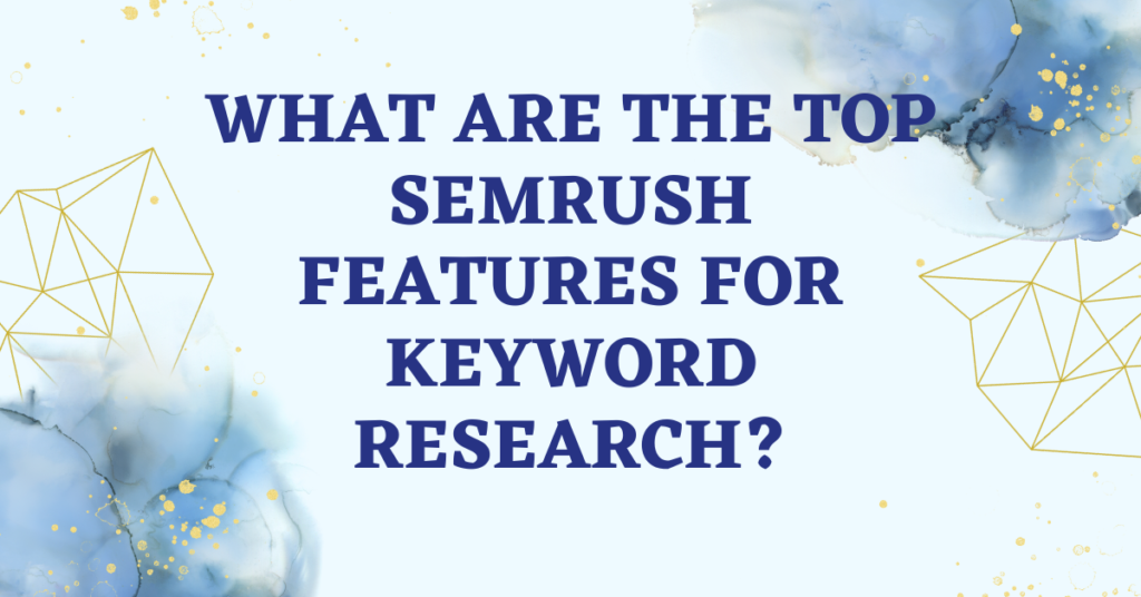 What Are the Top SEMrush Features for Keyword Research?