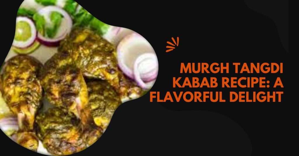 Murgh Tangdi Kabab Recipe: A Flavorful Delight