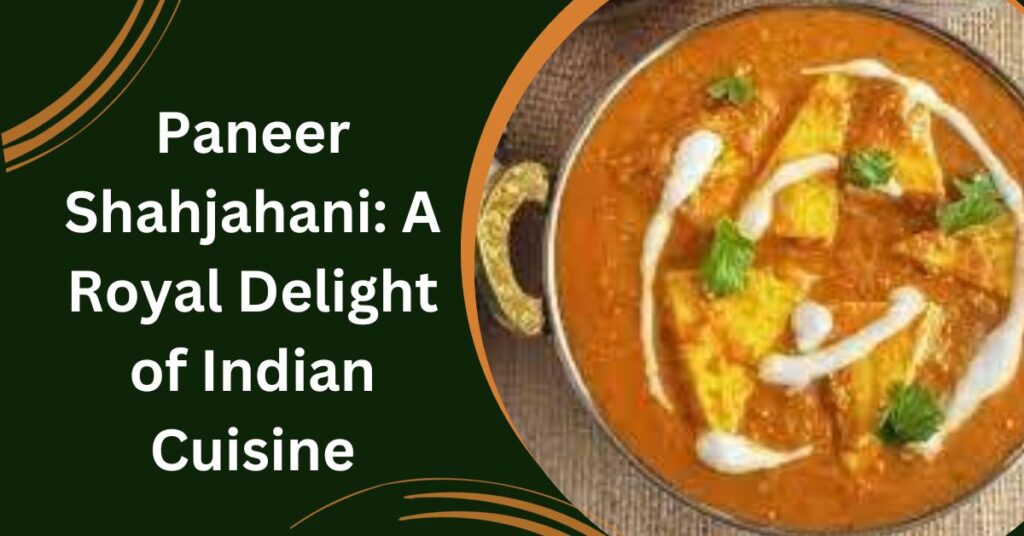 Paneer Shahjahani: A Royal Delight of Indian Cuisine