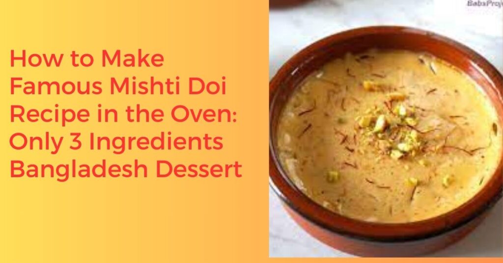 How to Make Famous Mishti Doi Recipe in the Oven: Only 3 Ingredients Bangladesh Dessert