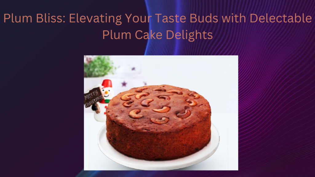 Plum Bliss: Elevating Your Taste Buds with Delectable Plum Cake Delights