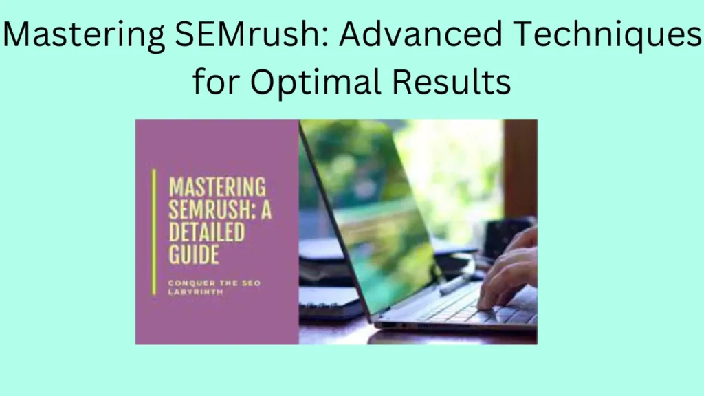 Mastering SEMrush: Advanced Techniques for Optimal Results