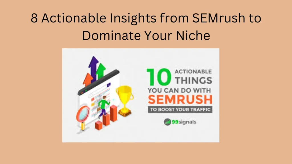 8 Actionable Insights from SEMrush to Dominate Your Niche