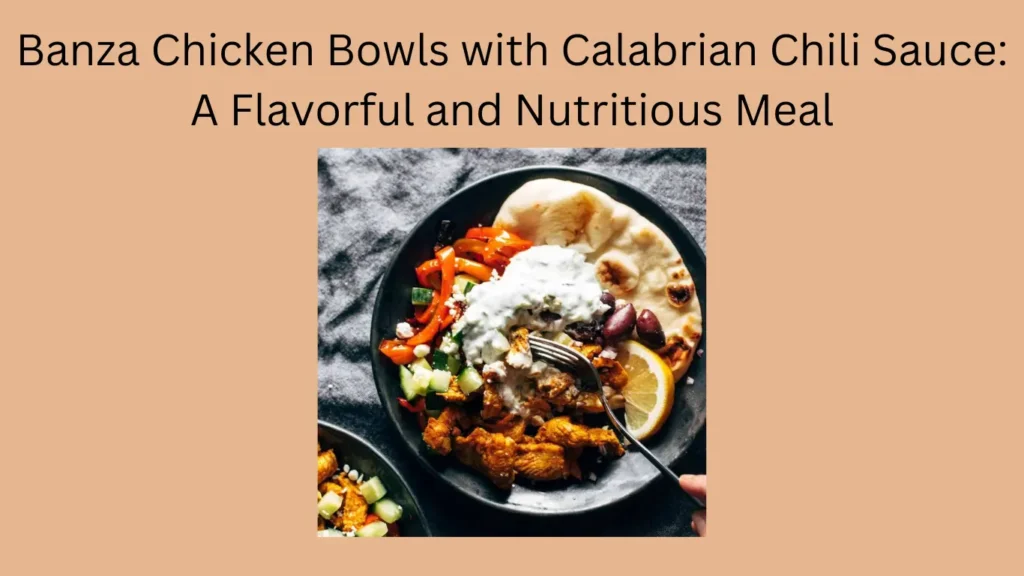 Banza Chicken Bowls with Calabrian Chili Sauce: A Flavorful and Nutritious Meal