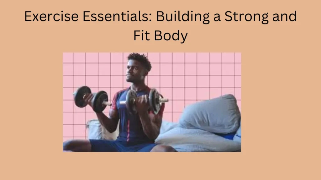 Exercise Essentials: Building a Strong and Fit Body