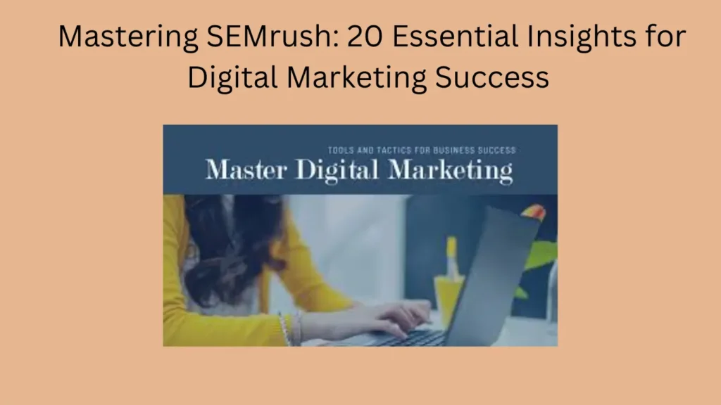 Mastering SEMrush: 20 Essential Insights for Digital Marketing Success