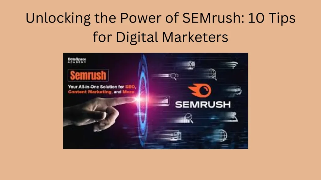 Unlocking the Power of SEMrush: 10 Tips for Digital Marketers