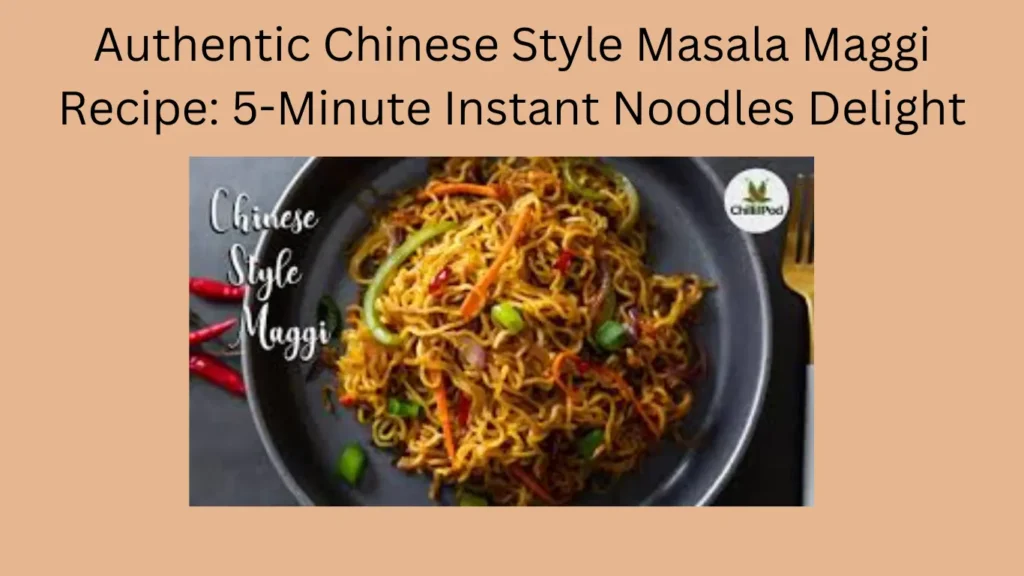 Authentic Chinese Style Masala Maggi Recipe: 5-Minute Instant Noodles Delight