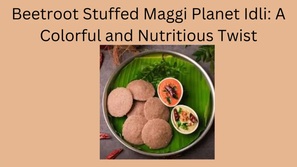 Beetroot Stuffed Maggi Planet Idli: A Colorful and Nutritious Twist