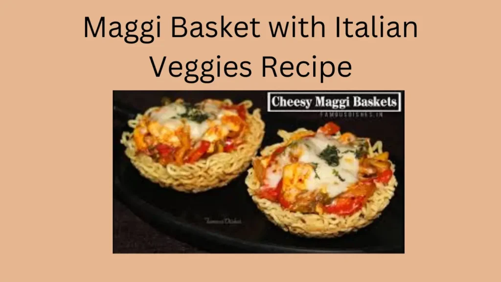 Maggi Basket with Italian Veggies Recipe