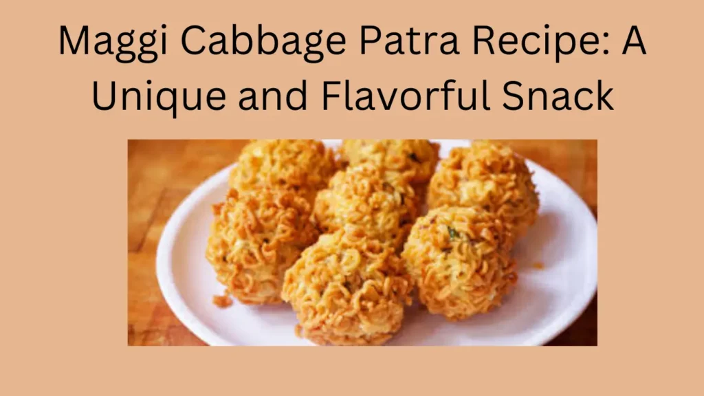 Maggi Cabbage Patra Recipe: A Unique and Flavorful Snack