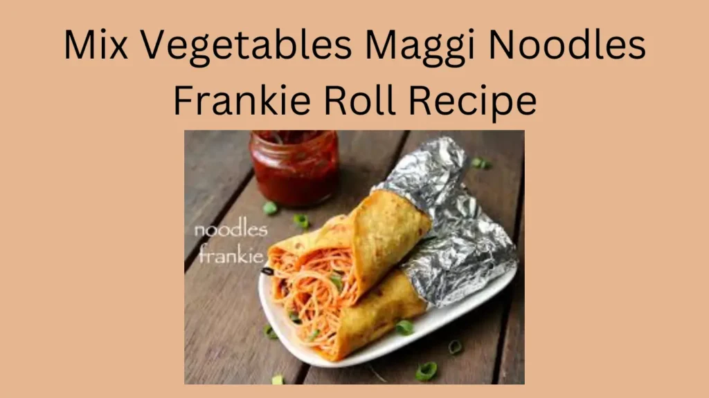Mix Vegetables Maggi Noodles Frankie Roll Recipe