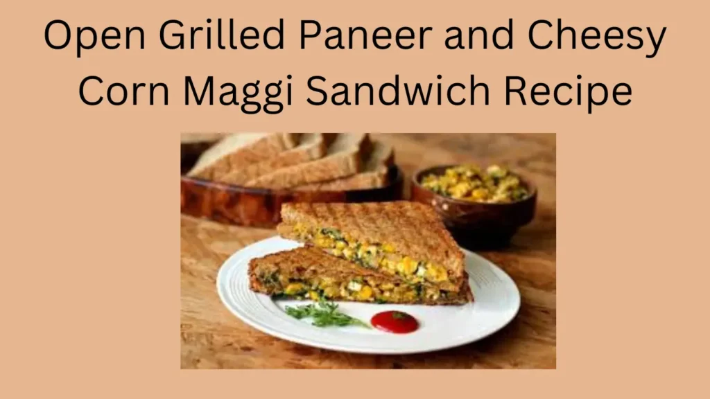 Open Grilled Paneer and Cheesy Corn Maggi Sandwich Recipe