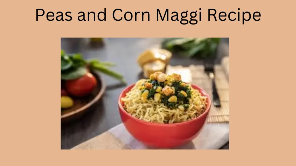 Peas and Corn Maggi Recipe