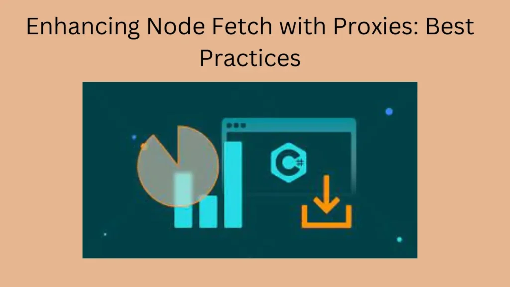 Enhancing Node Fetch with Proxies: Best Practices
