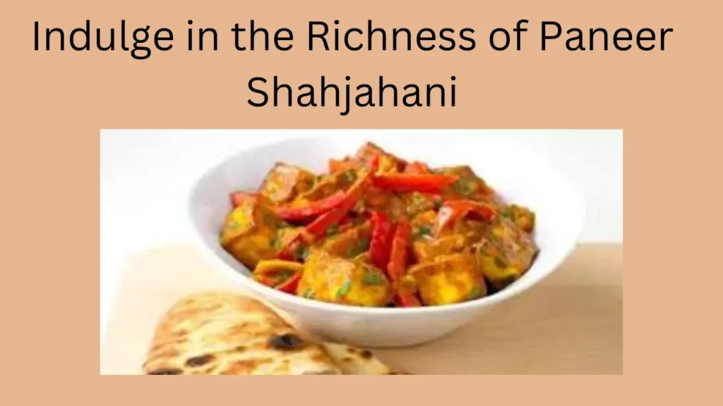 Indulge in the Richness of Paneer Shahjahani