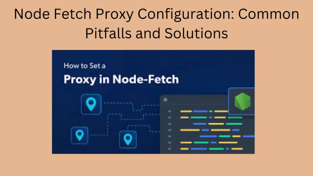 Node Fetch Proxy Configuration: Common Pitfalls and Solutions