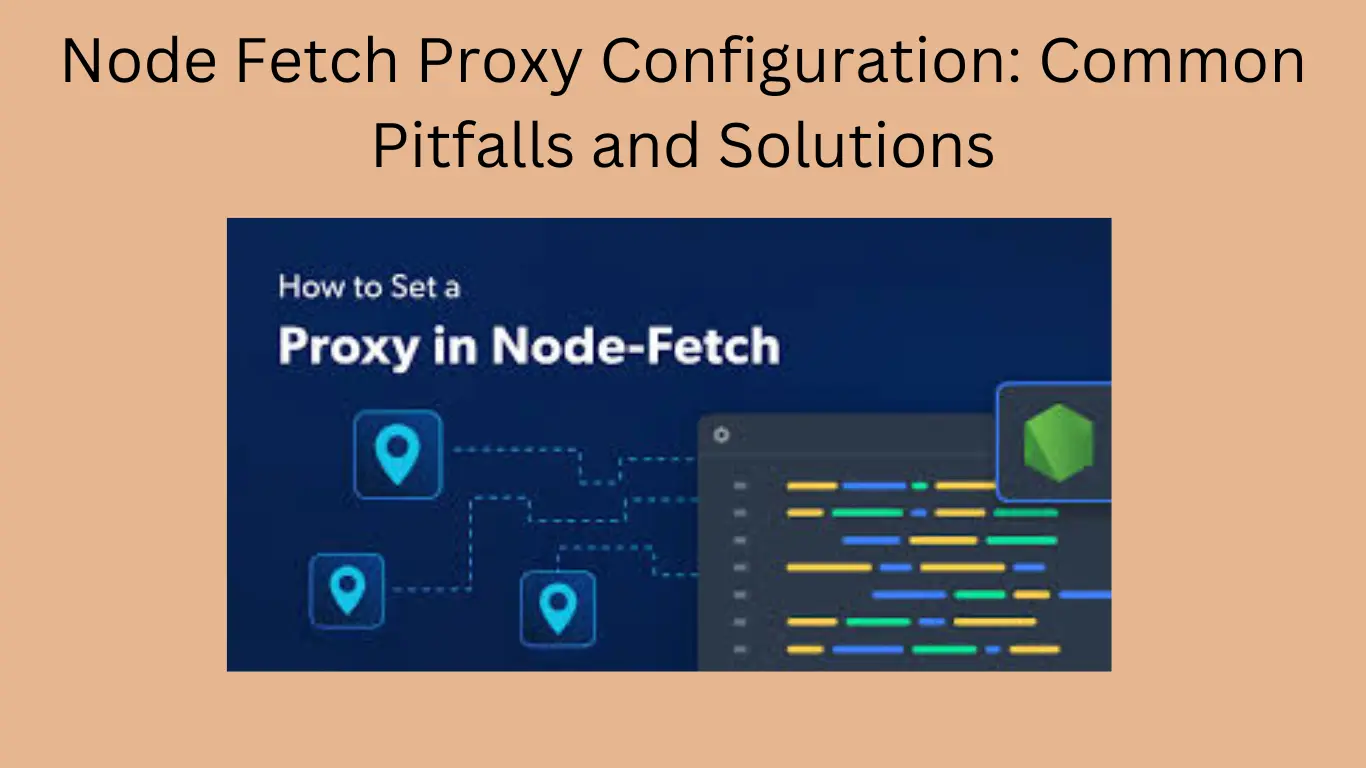 Node Fetch Proxy Configuration: Pitfalls & Solutions