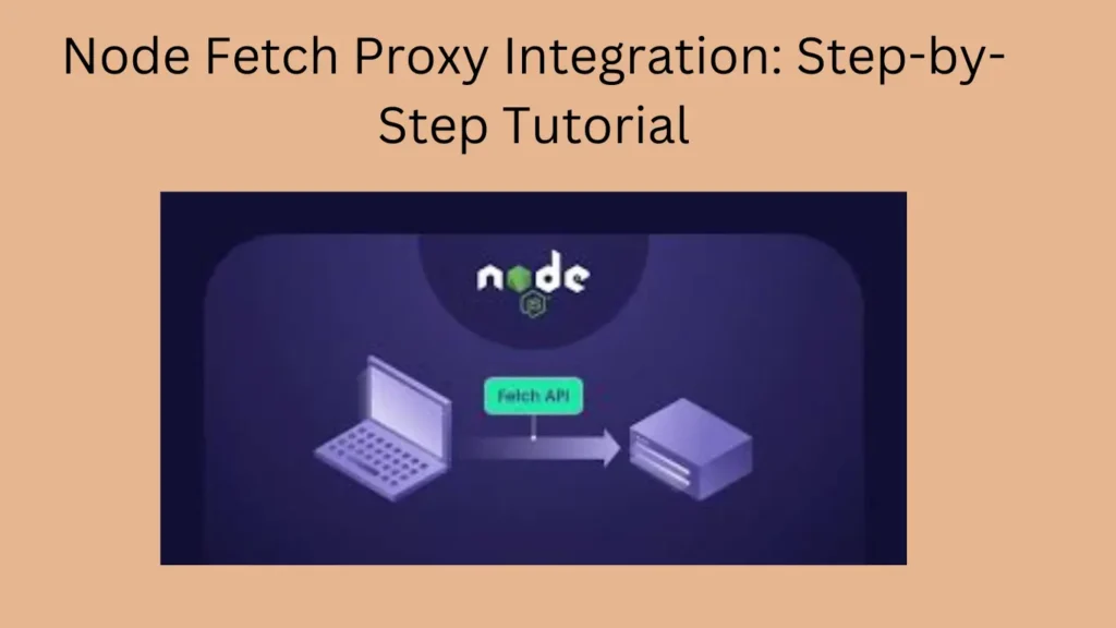 Node Fetch Proxy Integration: Step-by-Step Tutorial