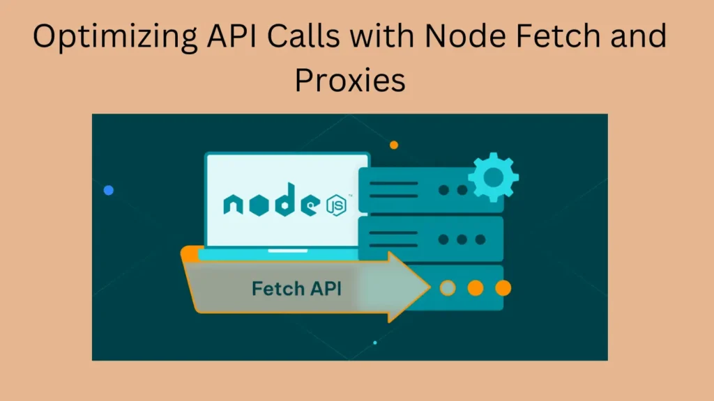 Optimizing API Calls with Node Fetch and Proxies