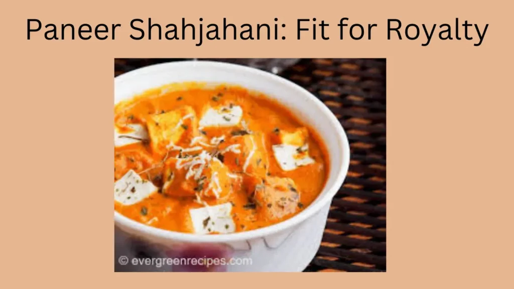 Paneer Shahjahani: Fit for Royalty