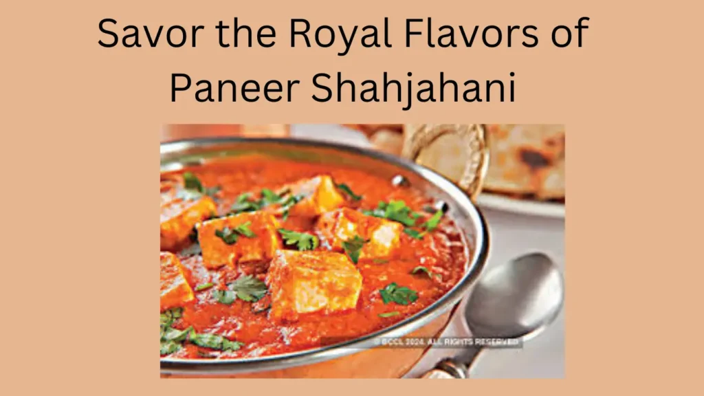 Savor the Royal Flavors of Paneer Shahjahani