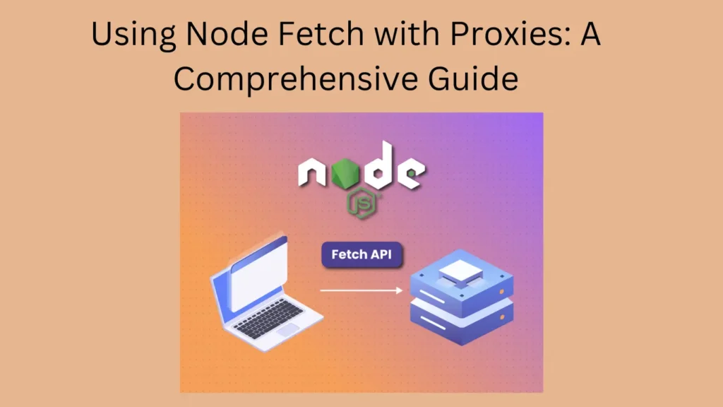 Using Node Fetch with Proxies: A Comprehensive Guide
