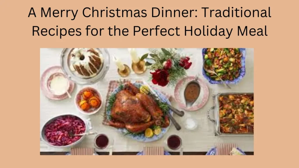 A Merry Christmas Dinner: Traditional Recipes for the Perfect Holiday Meal