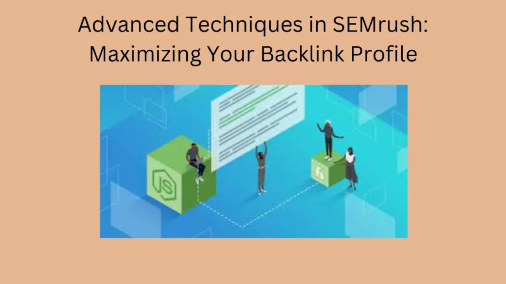 Advanced Techniques in SEMrush: Maximizing Your Backlink Profile