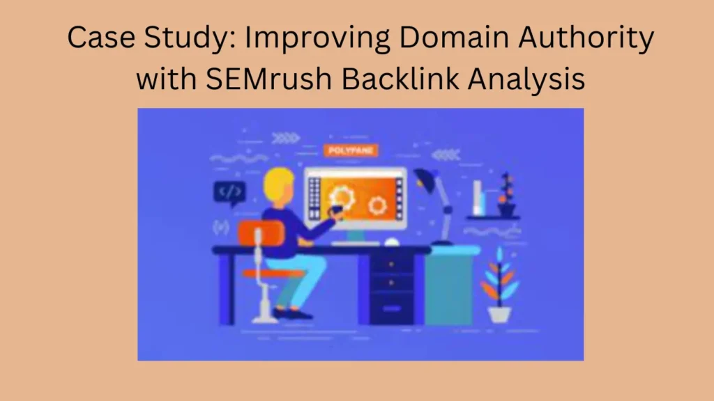 Case Study: Improving Domain Authority with SEMrush Backlink Analysis