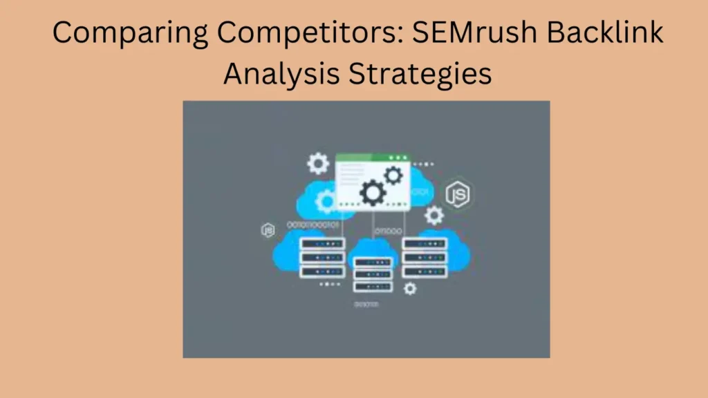 Comparing Competitors: SEMrush Backlink Analysis Strategies