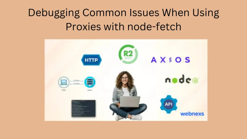 Debugging Common Issues When Using Proxies with node-fetch