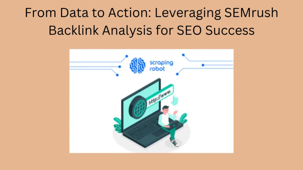 From Data to Action: Leveraging SEMrush Backlink Analysis for SEO Success