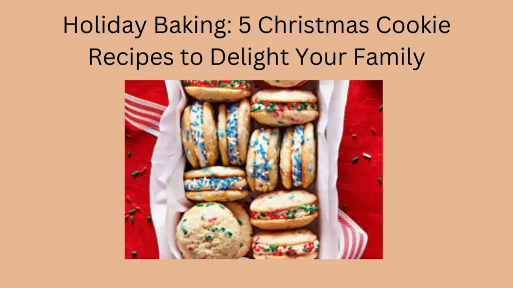 Holiday Baking: 5 Christmas Cookie Recipes to Delight Your Family