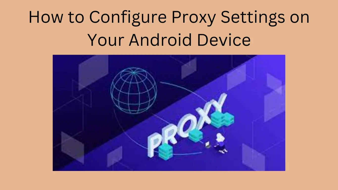 Configure Proxy Settings on Android: Step-by-Step Guide