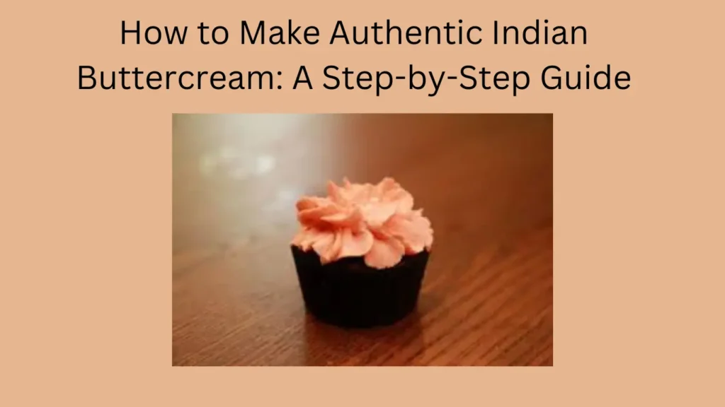 How to Make Authentic Indian Buttercream: A Step-by-Step Guide