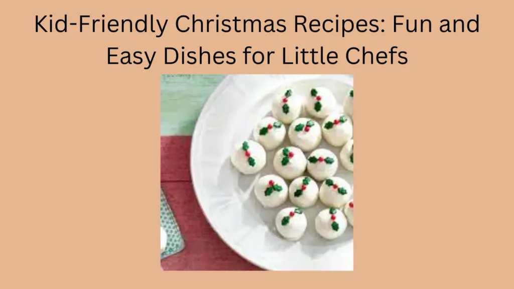 Kid-Friendly Christmas Recipes: Fun and Easy Dishes for Little Chefs