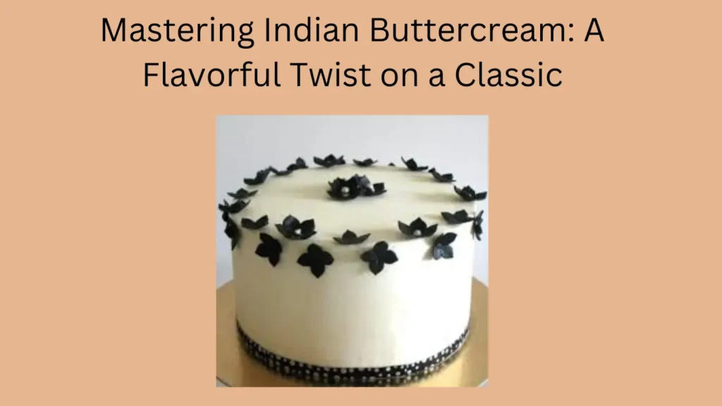 Mastering Indian Buttercream: A Flavorful Twist on a Classic