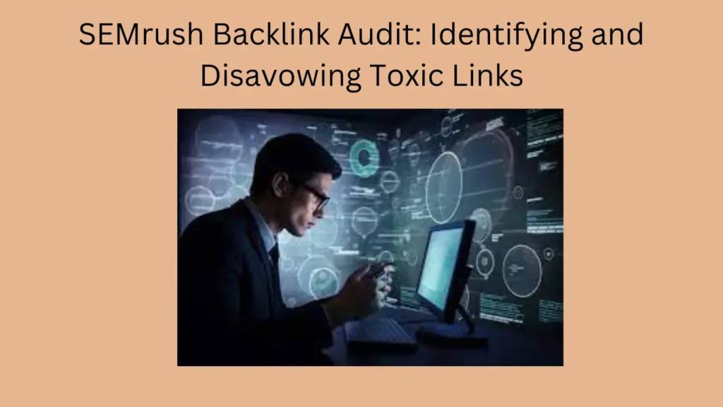 SEMrush Backlink Audit: Identifying and Disavowing Toxic Links