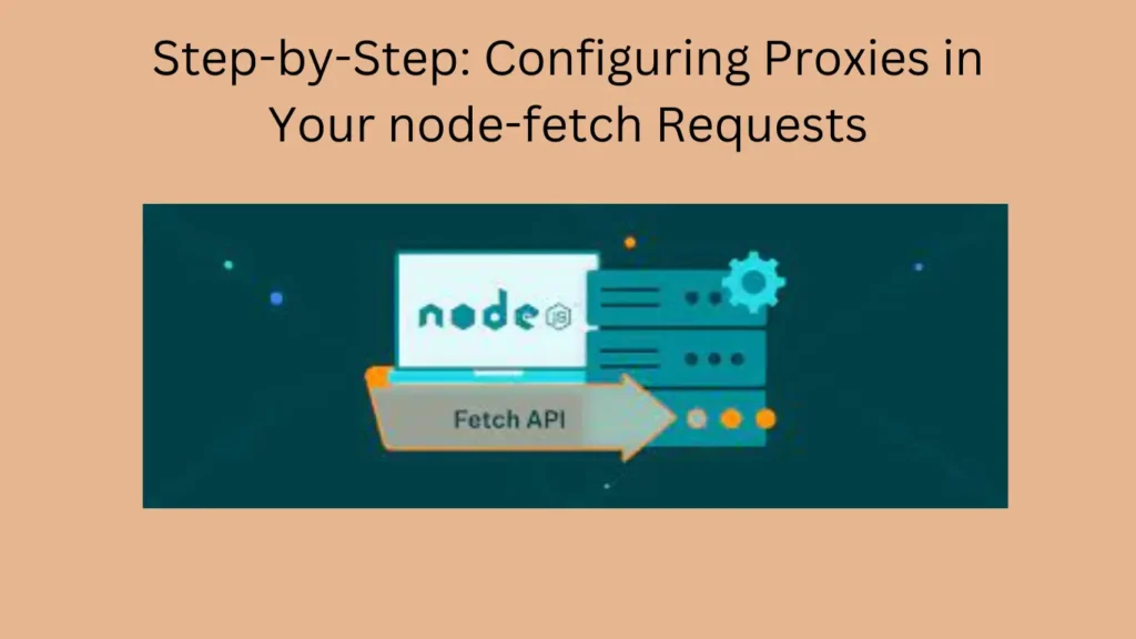 Step-by-Step: Configuring Proxies in Your node-fetch Requests