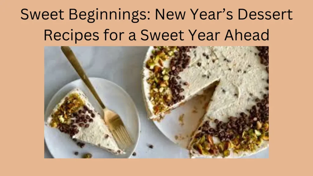 Sweet Beginnings: New Year’s Dessert Recipes for a Sweet Year Ahead