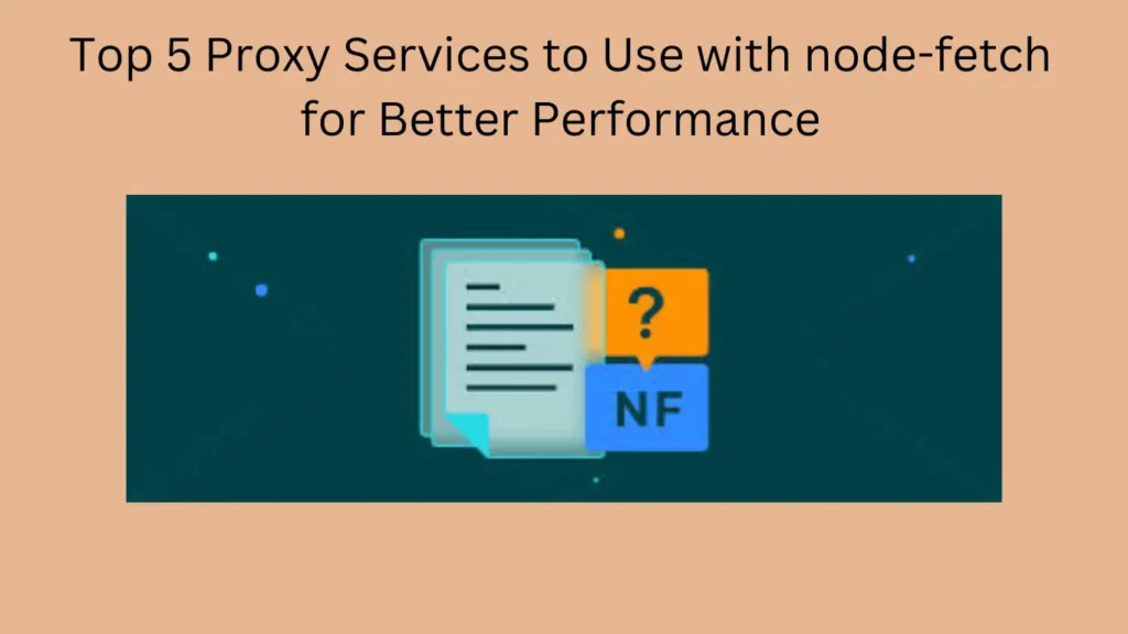 Top 5 Proxy Services to Use with node-fetch for Better Performance