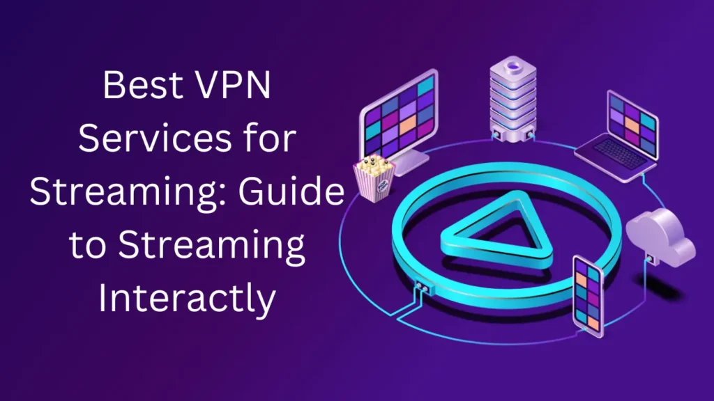 Best VPN Services for Streaming: Guide to Streaming Interactly