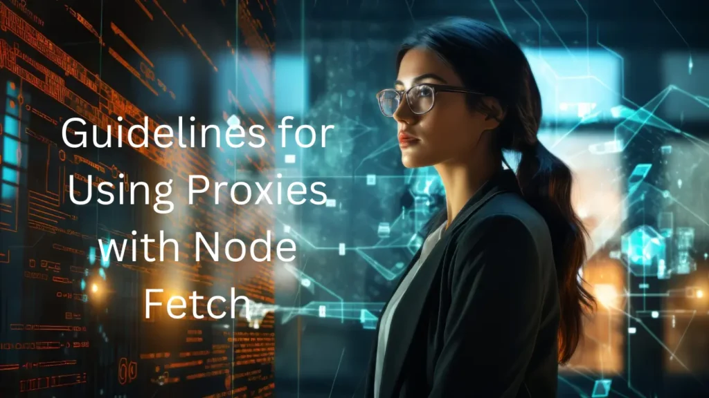 Guidelines for Using Proxies with Node Fetch