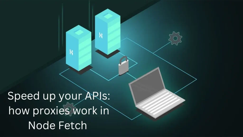 Speed up your APIs: how proxies work in Node Fetch