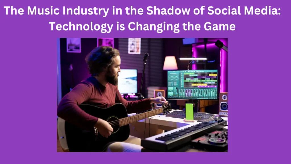 The Music Industry in the Shadow of Social Media: Technology is Changing the Game