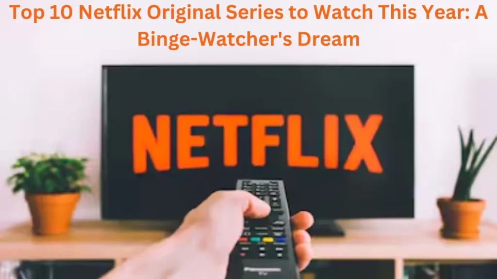 Top 10 Netflix Original Series to Watch This Year: A Binge-Watcher's Dream